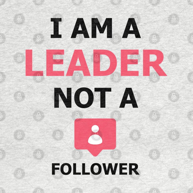 I am a Leader not a Follower by Simple Happy Art